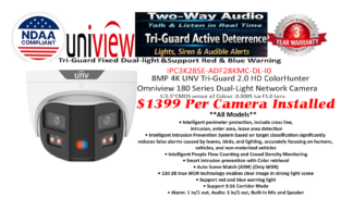 **IP Camera** Tri-Guard UNV Ai 8MP4K 180 ColorHunter LED 0.0005Lux F1.0 ($1399 including installation)